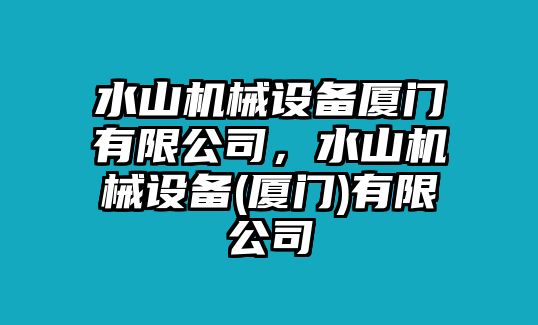 水山機械設(shè)備廈門有限公司，水山機械設(shè)備(廈門)有限公司