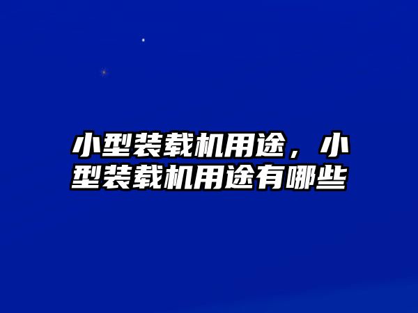 小型裝載機(jī)用途，小型裝載機(jī)用途有哪些