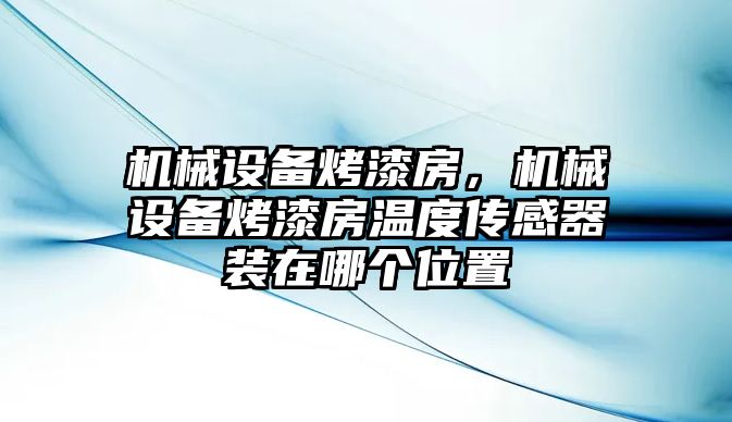 機械設(shè)備烤漆房，機械設(shè)備烤漆房溫度傳感器裝在哪個位置