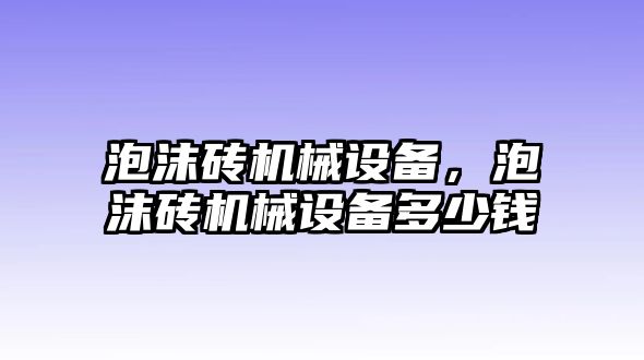 泡沫磚機(jī)械設(shè)備，泡沫磚機(jī)械設(shè)備多少錢