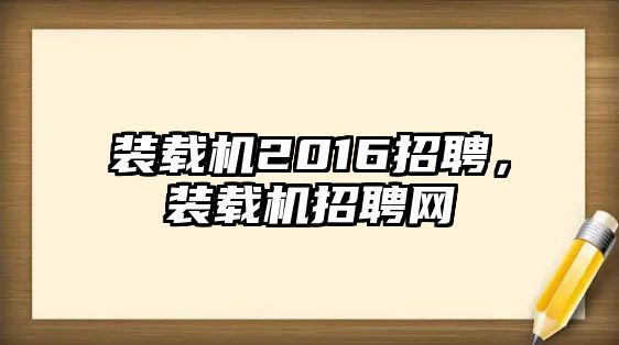 裝載機2016招聘，裝載機招聘網(wǎng)