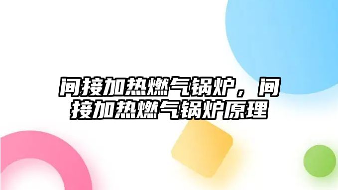 間接加熱燃?xì)忮仩t，間接加熱燃?xì)忮仩t原理