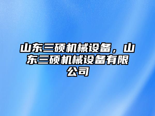 山東三碩機械設(shè)備，山東三碩機械設(shè)備有限公司