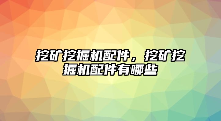 挖礦挖掘機(jī)配件，挖礦挖掘機(jī)配件有哪些