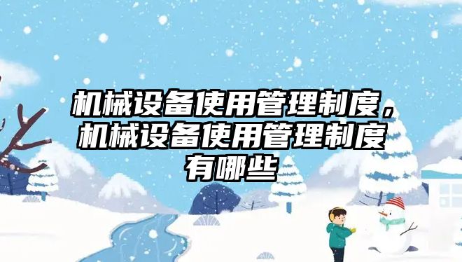 機(jī)械設(shè)備使用管理制度，機(jī)械設(shè)備使用管理制度有哪些