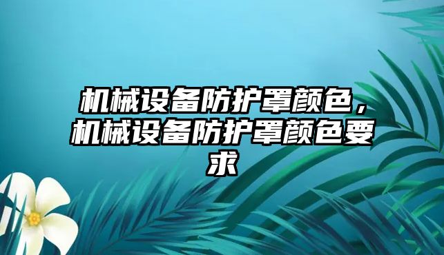 機械設(shè)備防護罩顏色，機械設(shè)備防護罩顏色要求