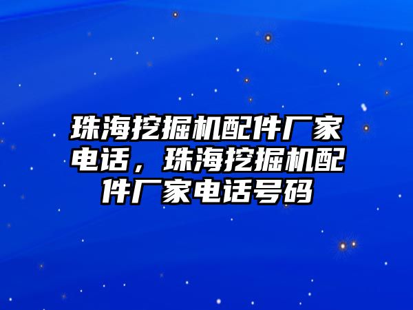 珠海挖掘機(jī)配件廠家電話，珠海挖掘機(jī)配件廠家電話號碼