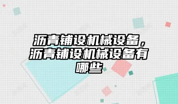 瀝青鋪設(shè)機(jī)械設(shè)備，瀝青鋪設(shè)機(jī)械設(shè)備有哪些