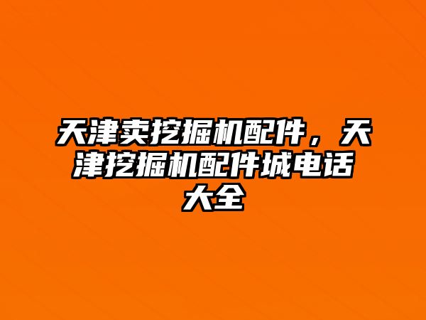 天津賣挖掘機(jī)配件，天津挖掘機(jī)配件城電話大全