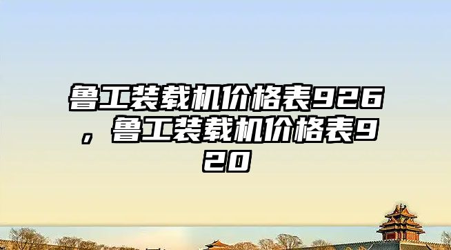 魯工裝載機價格表926，魯工裝載機價格表920