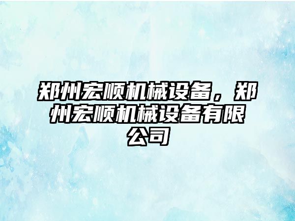 鄭州宏順機(jī)械設(shè)備，鄭州宏順機(jī)械設(shè)備有限公司