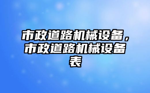 市政道路機械設備，市政道路機械設備表