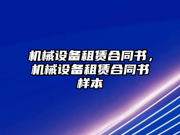 機械設(shè)備租賃合同書，機械設(shè)備租賃合同書樣本