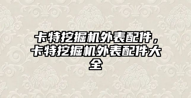 卡特挖掘機外表配件，卡特挖掘機外表配件大全