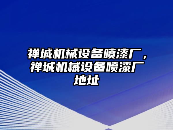 禪城機(jī)械設(shè)備噴漆廠，禪城機(jī)械設(shè)備噴漆廠地址