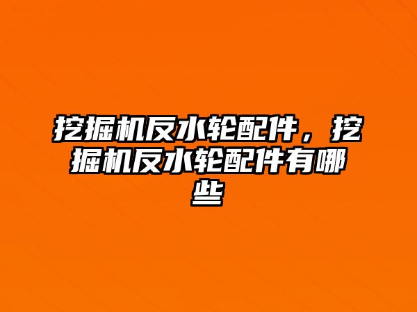 挖掘機反水輪配件，挖掘機反水輪配件有哪些