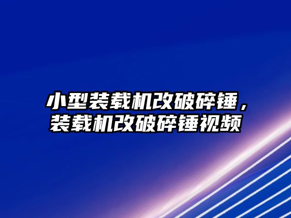 小型裝載機改破碎錘，裝載機改破碎錘視頻