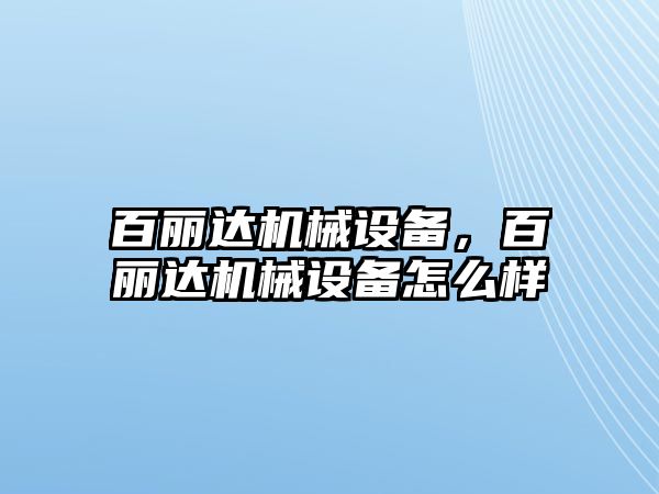 百麗達機械設(shè)備，百麗達機械設(shè)備怎么樣