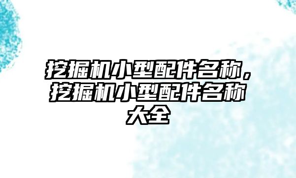 挖掘機小型配件名稱，挖掘機小型配件名稱大全