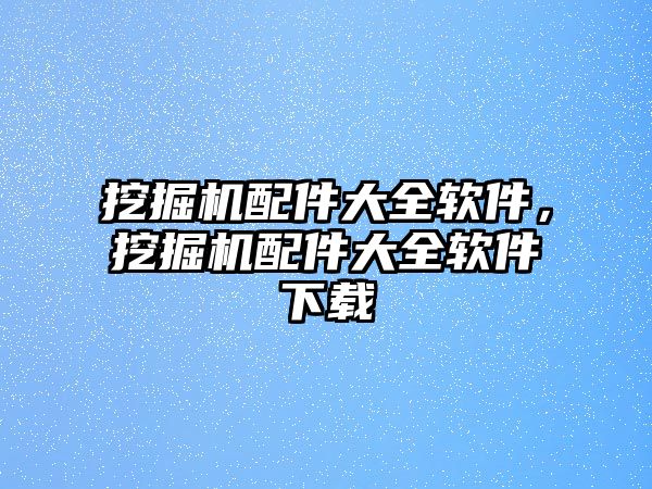 挖掘機配件大全軟件，挖掘機配件大全軟件下載