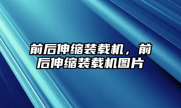 前后伸縮裝載機(jī)，前后伸縮裝載機(jī)圖片