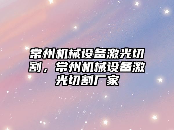 常州機械設備激光切割，常州機械設備激光切割廠家