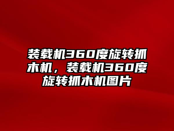 裝載機360度旋轉(zhuǎn)抓木機，裝載機360度旋轉(zhuǎn)抓木機圖片