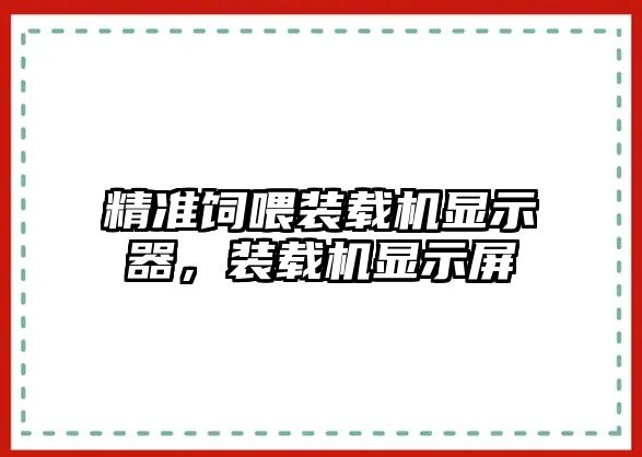 精準飼喂裝載機顯示器，裝載機顯示屏