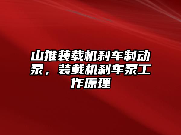 山推裝載機剎車制動泵，裝載機剎車泵工作原理