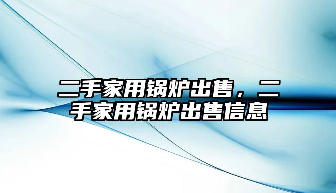 二手家用鍋爐出售，二手家用鍋爐出售信息