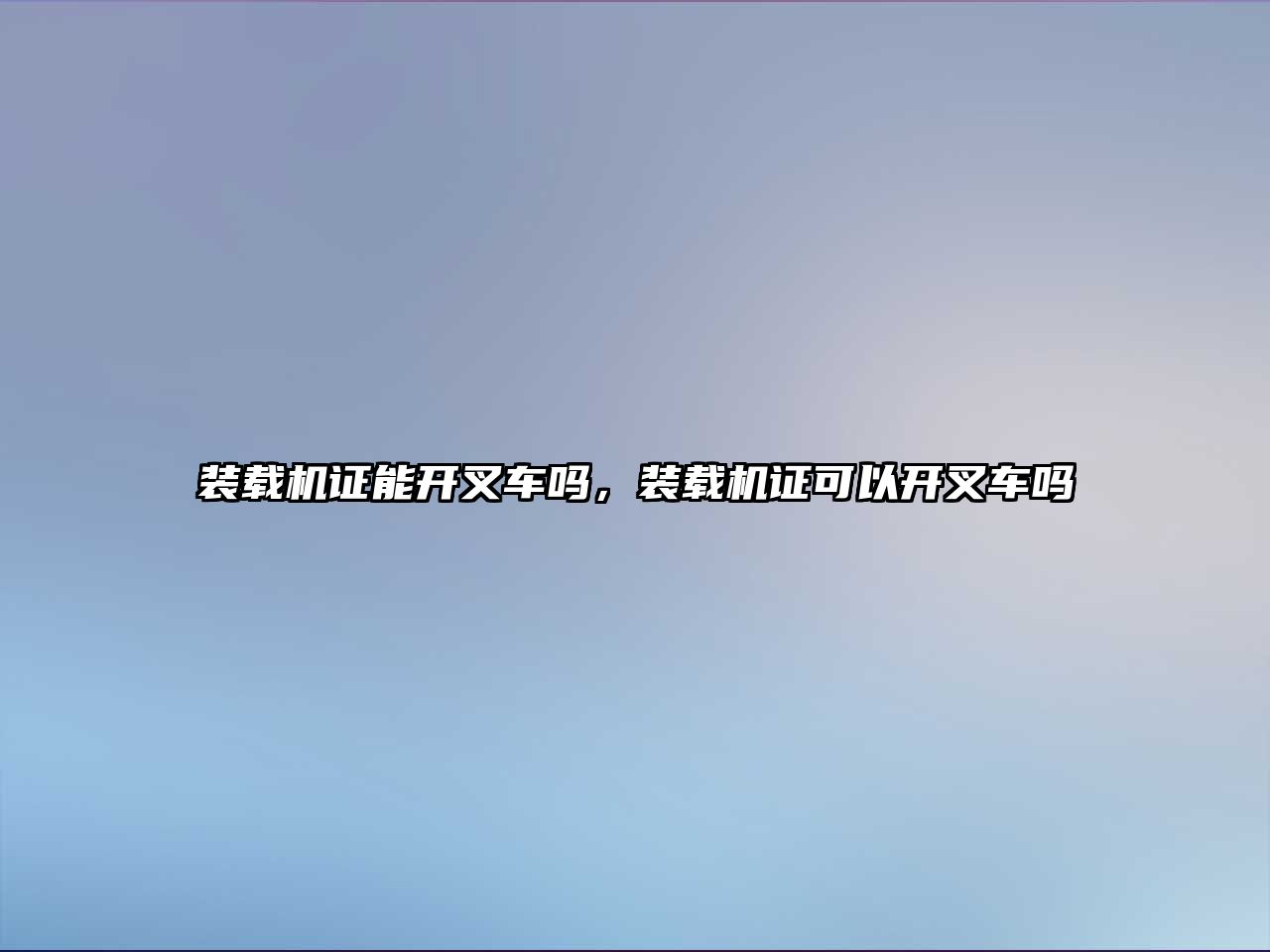 裝載機證能開叉車嗎，裝載機證可以開叉車嗎