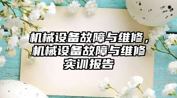 機械設(shè)備故障與維修，機械設(shè)備故障與維修實訓(xùn)報告