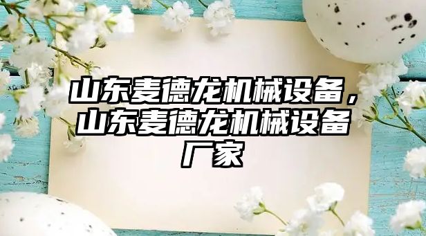 山東麥德龍機械設(shè)備，山東麥德龍機械設(shè)備廠家