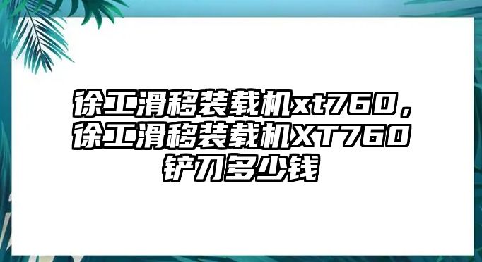 徐工滑移裝載機(jī)xt760，徐工滑移裝載機(jī)XT760鏟刀多少錢