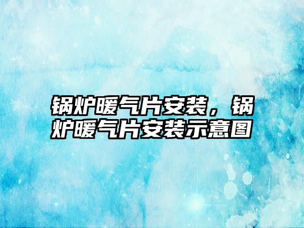 鍋爐暖氣片安裝，鍋爐暖氣片安裝示意圖