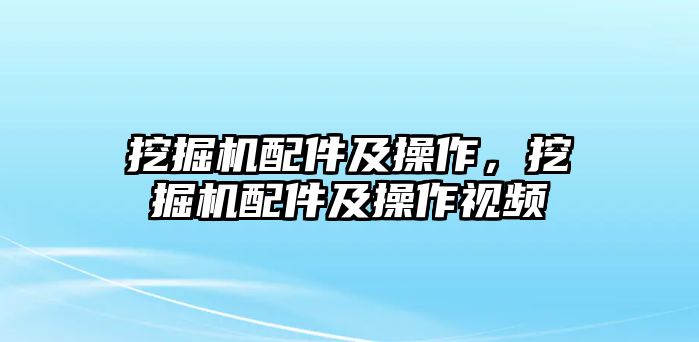 挖掘機配件及操作，挖掘機配件及操作視頻