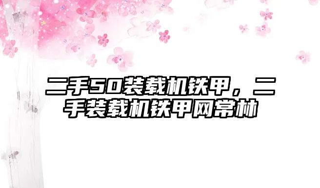 二手50裝載機鐵甲，二手裝載機鐵甲網(wǎng)常林