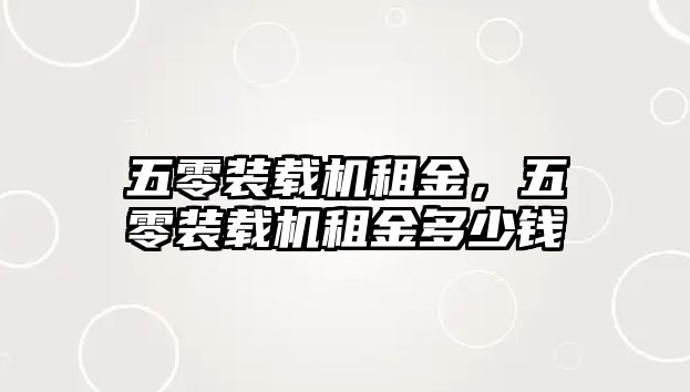 五零裝載機租金，五零裝載機租金多少錢