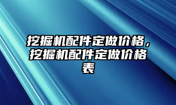 挖掘機(jī)配件定做價(jià)格，挖掘機(jī)配件定做價(jià)格表