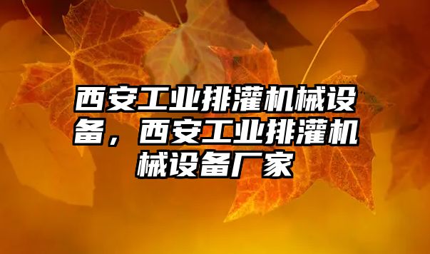 西安工業(yè)排灌機械設(shè)備，西安工業(yè)排灌機械設(shè)備廠家