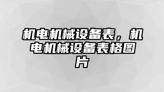 機(jī)電機(jī)械設(shè)備表，機(jī)電機(jī)械設(shè)備表格圖片