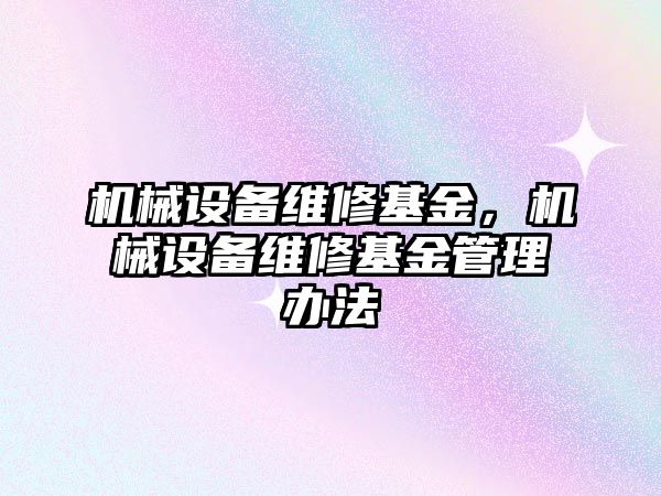 機(jī)械設(shè)備維修基金，機(jī)械設(shè)備維修基金管理辦法