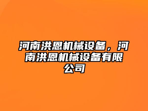 河南洪恩機械設(shè)備，河南洪恩機械設(shè)備有限公司