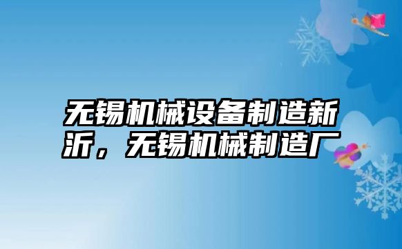 無錫機械設備制造新沂，無錫機械制造廠