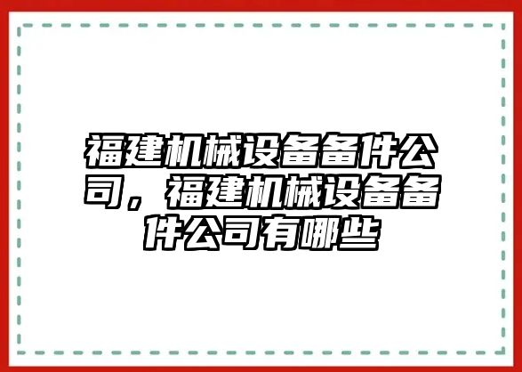 福建機(jī)械設(shè)備備件公司，福建機(jī)械設(shè)備備件公司有哪些