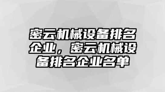 密云機(jī)械設(shè)備排名企業(yè)，密云機(jī)械設(shè)備排名企業(yè)名單