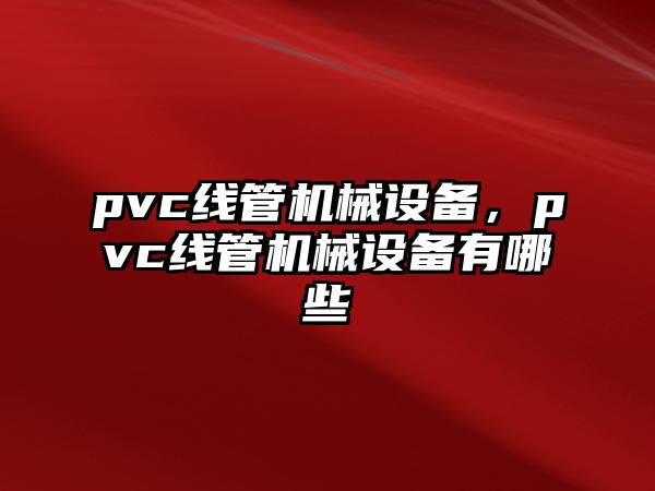 pvc線管機械設備，pvc線管機械設備有哪些