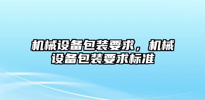 機械設備包裝要求，機械設備包裝要求標準