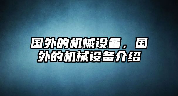 國外的機械設(shè)備，國外的機械設(shè)備介紹