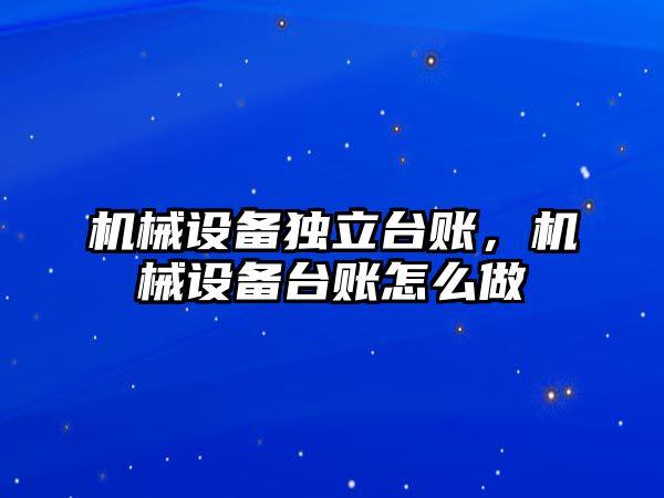 機械設(shè)備獨立臺賬，機械設(shè)備臺賬怎么做